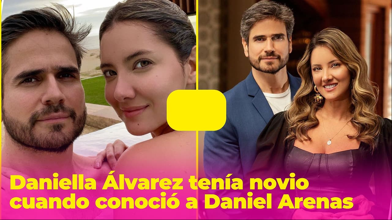 Daniella Álvarez tenía novio cuando conoció a Daniel Arenas: así comenzó su historia de amor