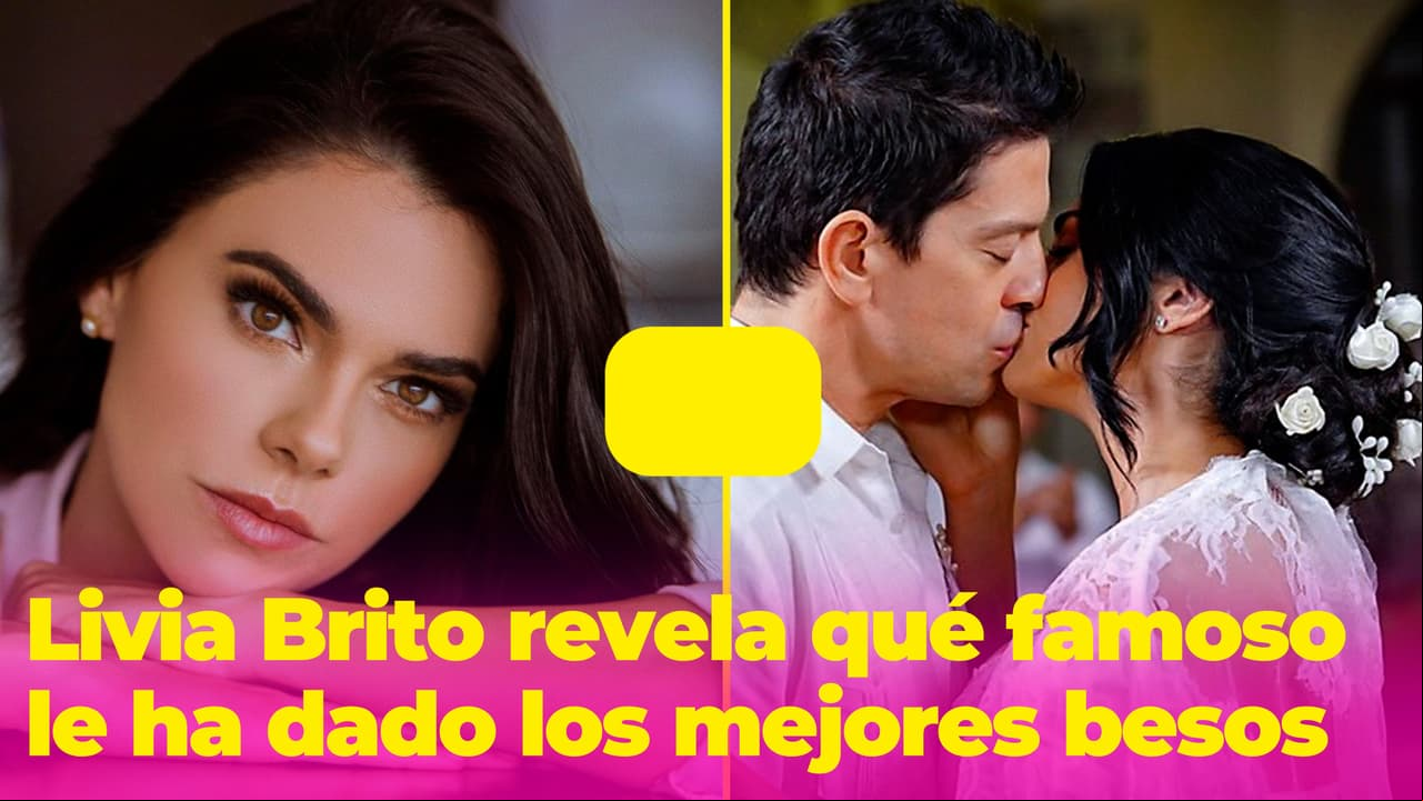 Livia Brito reveló qué famoso le dio los mejores besos: “¡Ay señor, besa muy bien!”